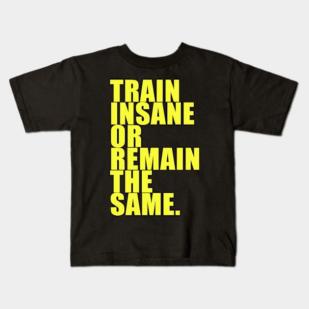 TRAIN INSANE OR REMAIN THE SAME. Kids T-Shirt by jaynk